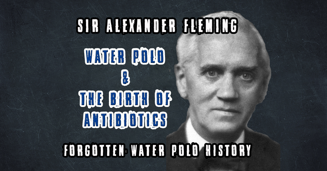 Forgotten Water Polo History: Sir Alexander Fleming – Water Polo & the Father of Modern Antibiotics
