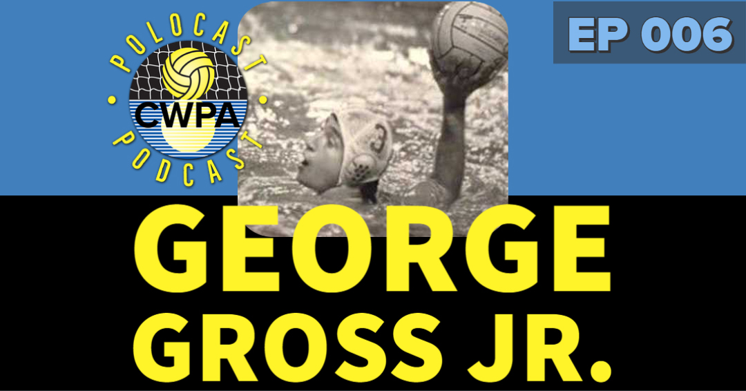 PoloCAST Podcast with George Gross, Jr. Replay: Episode 006 – Collegiate Water Polo Association Hall of Fame Member/Yale University Alumnus/Team Canada Olympian & Coach/Host George Gross, Jr.