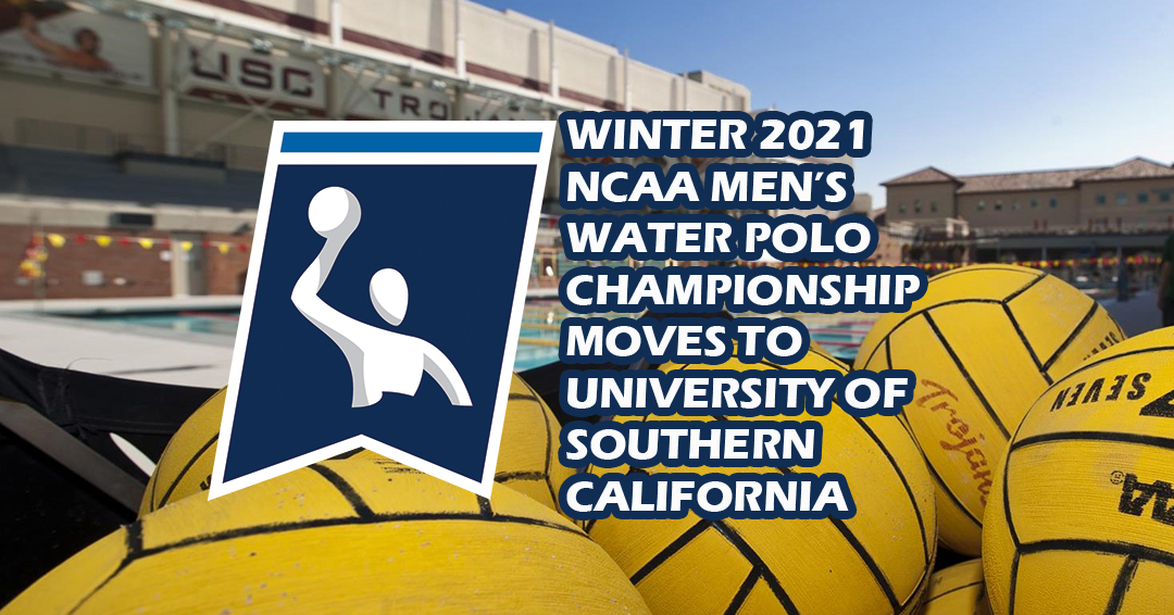 Winter 2021 National Collegiate Athletic Association Men’s Water Polo Championship Moves to the University of Southern California