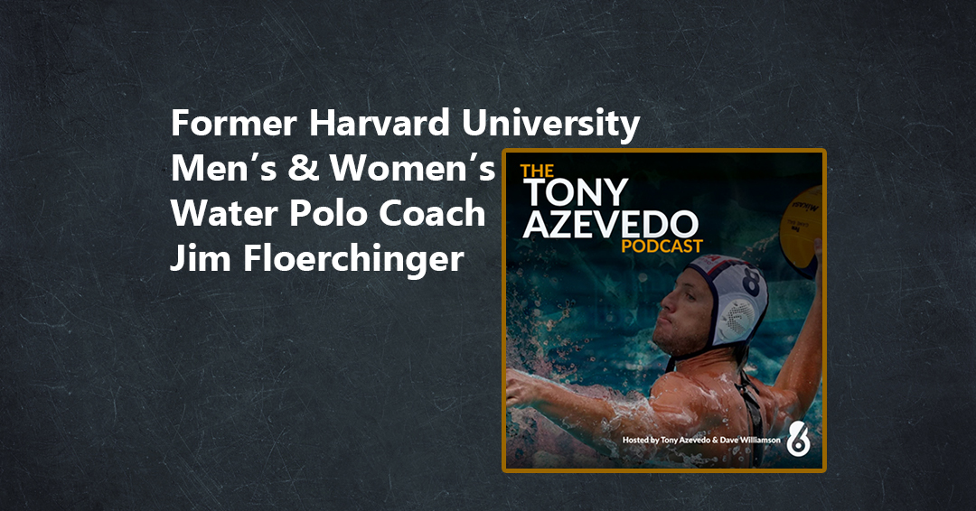 Former Harvard University Head Coach Jim Floerchinger Guests on the Tony Azevedo Podcast