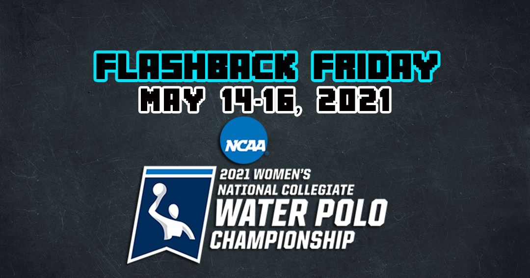 Flashback Friday: 2021 National Collegiate Athletic Association Women’s Water Polo Quarterfinals/Semifinals/Championship