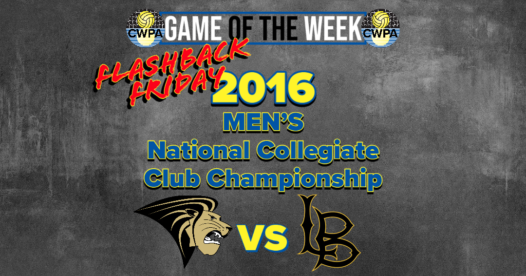 Collegiate Water Polo Association Game of the Week: Lindenwood University vs. Long Beach State University (2016 Men’s National Collegiate Club Championship Title Game – November 13, 2016)