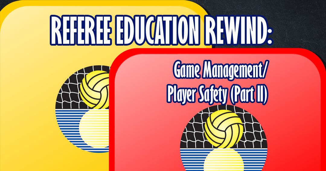 CWPA Referee Education Rewind: Game Management/Player Safety/Tools for Controlling Physical Play (Part I)