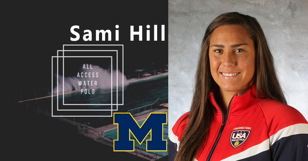 University of Michigan Assistant Coach/Olympic Gold Medalist Sami Hill Guests on All Access Water Polo Podcast