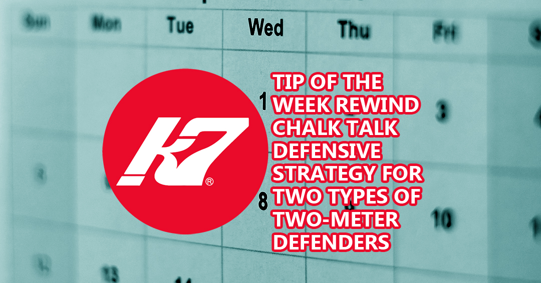 KAP7 Tip of the Week Rewind: Chalk Talk – Defensive Strategy for Two Styles of Two-Meter Defenders
